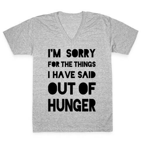 I'm Sorry for the Things I Have Said Out of Hunger V-Neck Tee Shirt