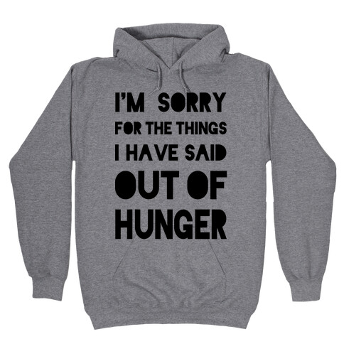 I'm Sorry for the Things I Have Said Out of Hunger Hooded Sweatshirt