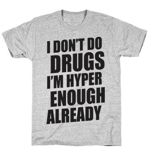 I Don't Do Drugs, I'm Hyper Enough Already T-Shirt