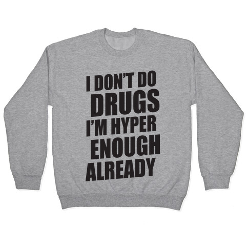 I Don't Do Drugs, I'm Hyper Enough Already Pullover