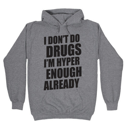 I Don't Do Drugs, I'm Hyper Enough Already Hooded Sweatshirt
