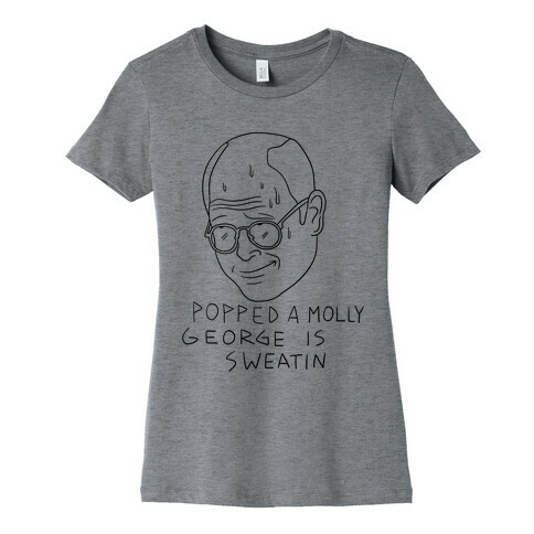 Popped a Molly George Is Sweatin! Womens T-Shirt