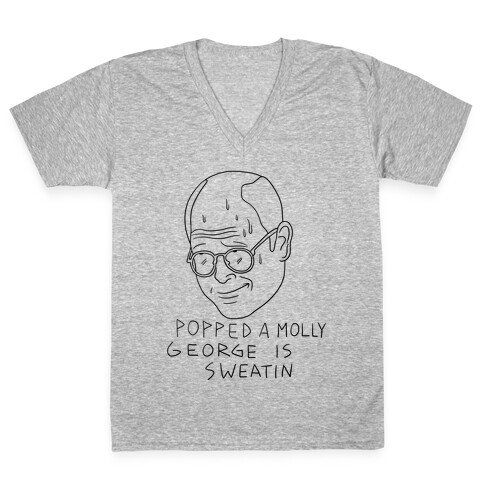 Popped a Molly George Is Sweatin! V-Neck Tee Shirt