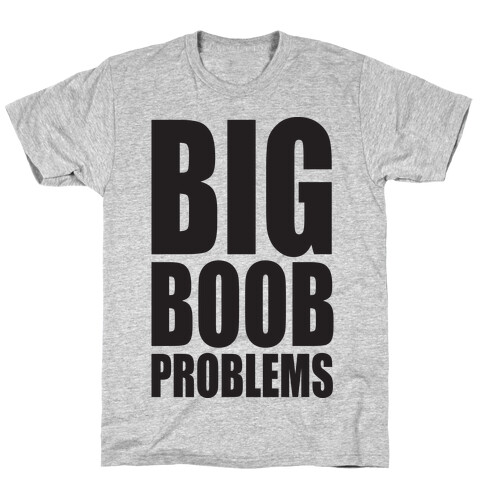 Big Boob Problems T-Shirt