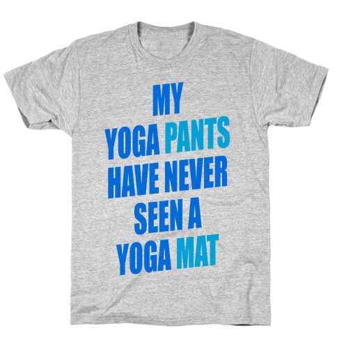 My Yoga Pants Have Never Seen A Yoga Mat T-Shirt
