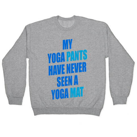 My Yoga Pants Have Never Seen A Yoga Mat Pullover