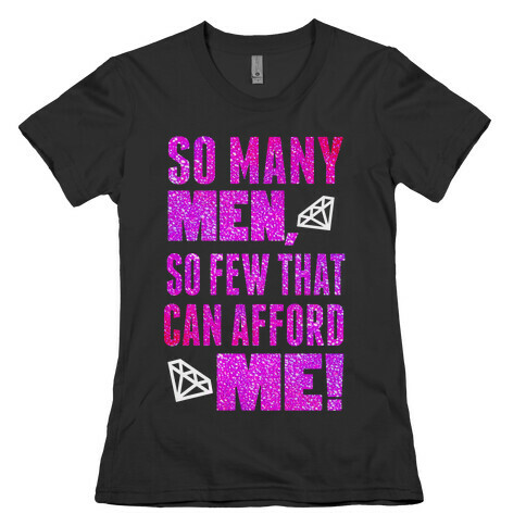 So Many Men, So Few That can Afford Me! (Tank) Womens T-Shirt