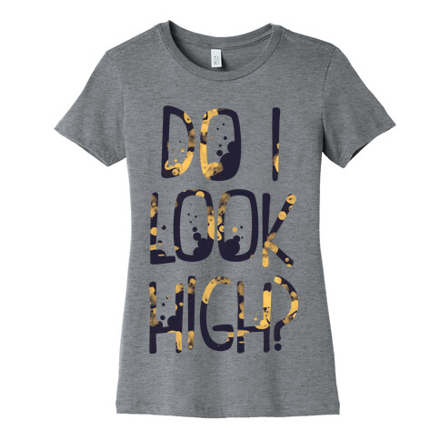 Do I Look High Womens T-Shirt