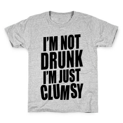 I'm Not Drunk I'm Just Clumsy Kids T-Shirt