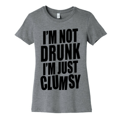 I'm Not Drunk I'm Just Clumsy Womens T-Shirt