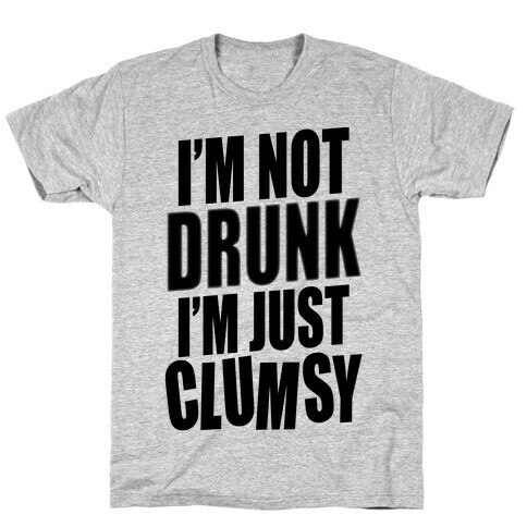 I'm Not Drunk I'm Just Clumsy T-Shirt