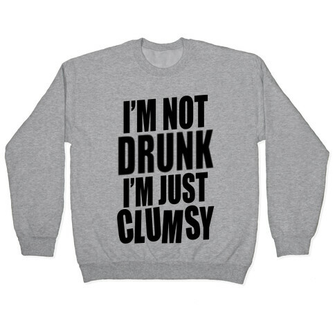 I'm Not Drunk I'm Just Clumsy Pullover
