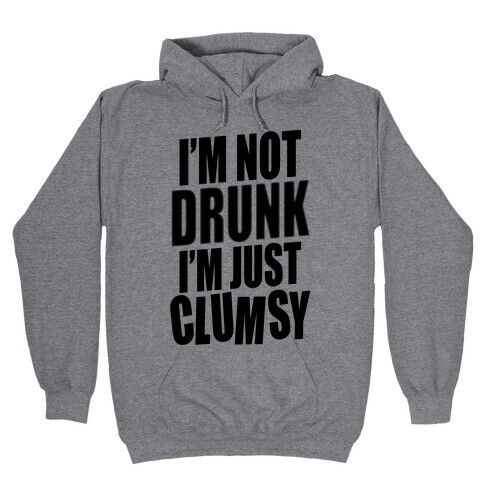 I'm Not Drunk I'm Just Clumsy Hooded Sweatshirt
