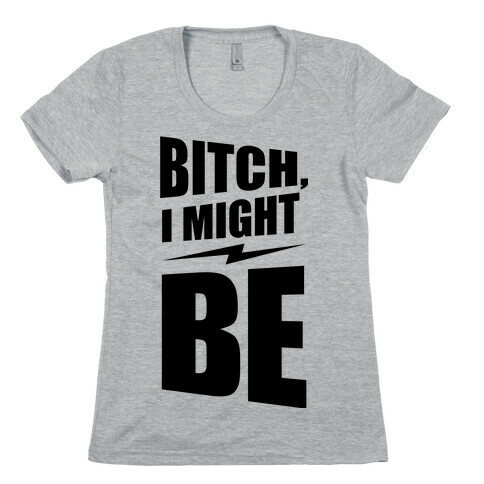 Bitch, I Might Be (Neon) Womens T-Shirt