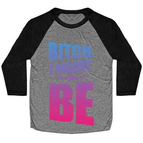 Bitch, I Might Be (Color) Baseball Tee
