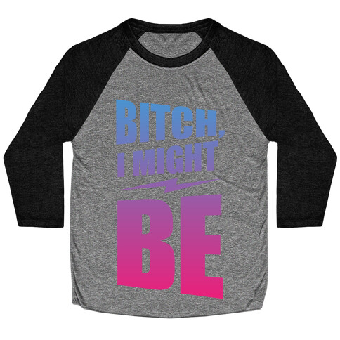 Bitch, I Might Be (Color) Baseball Tee