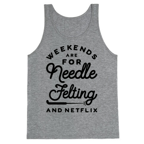 Weekends Are For Needle Felting And Netflix Tank Top