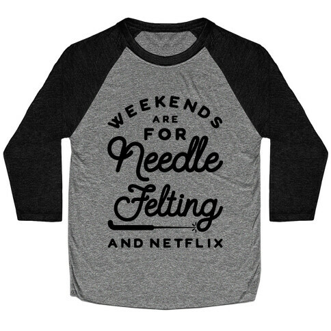 Weekends Are For Needle Felting And Netflix Baseball Tee