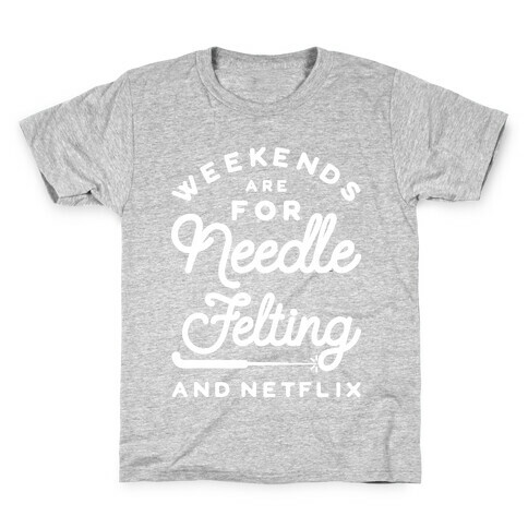Weekends Are For Needle Felting And Netflix Kids T-Shirt
