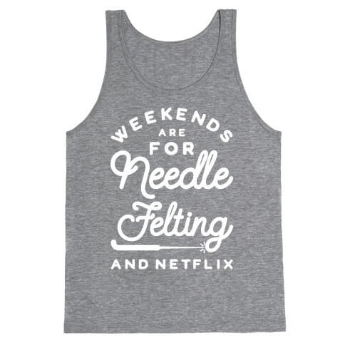 Weekends Are For Needle Felting And Netflix Tank Top