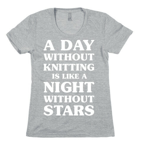 A Day Without Knitting is Like a Night Without Stars Womens T-Shirt