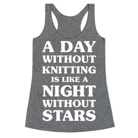A Day Without Knitting is Like a Night Without Stars Racerback Tank Top