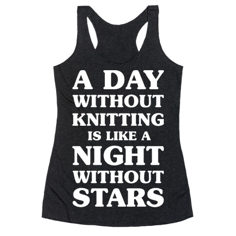 A Day Without Knitting is Like a Night Without Stars Racerback Tank Top