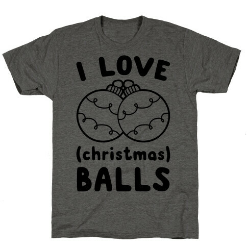 I Love (Christmas) Balls T-Shirt