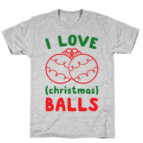 I Love (Christmas) Balls T-Shirt