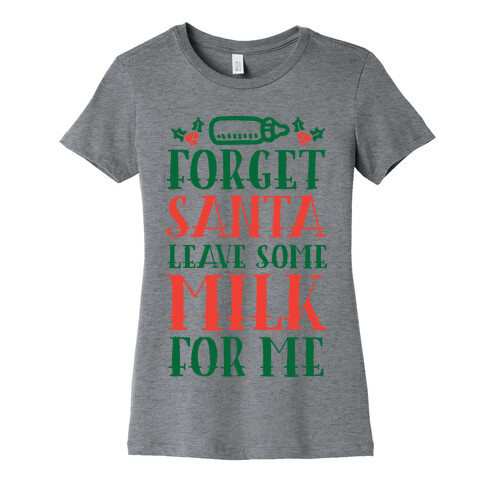 Forget Santa, Leave Some Milk For Me Womens T-Shirt