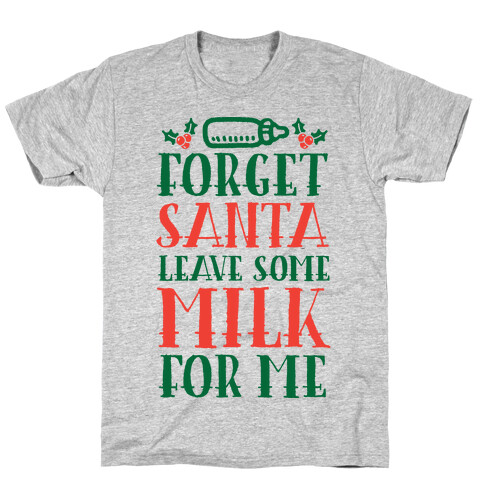 Forget Santa, Leave Some Milk For Me T-Shirt