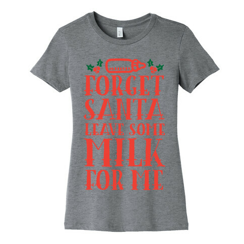 Forget Santa, Leave Some Milk For Me Womens T-Shirt
