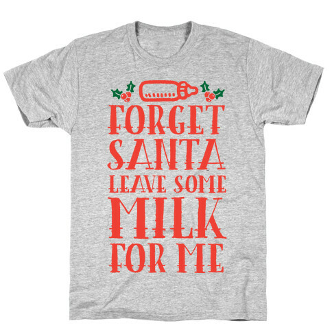 Forget Santa, Leave Some Milk For Me T-Shirt
