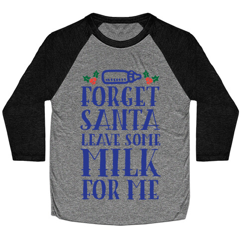 Forget Santa, Leave Some Milk For Me Baseball Tee