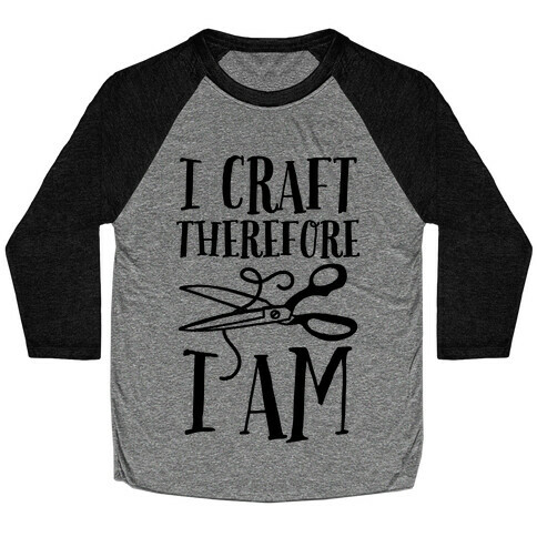 I Craft, Therefore I Am Baseball Tee