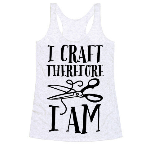 I Craft, Therefore I Am Racerback Tank Top