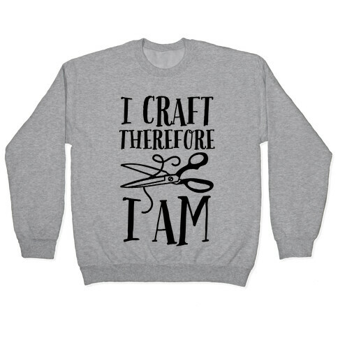 I Craft, Therefore I Am Pullover