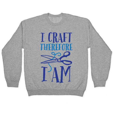 I Craft, Therefore I Am Pullover