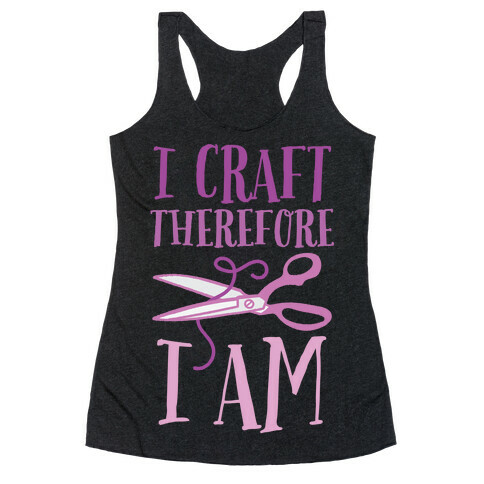 I Craft, Therefore I Am Racerback Tank Top