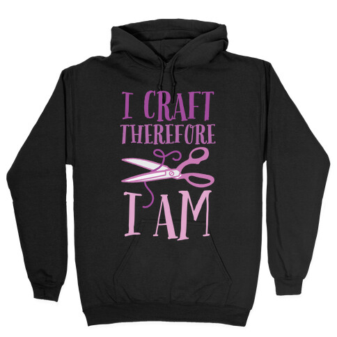 I Craft, Therefore I Am Hooded Sweatshirt