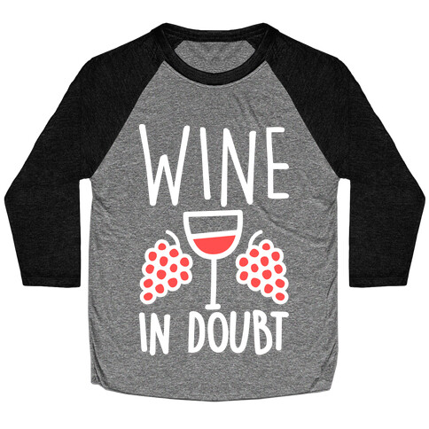 Wine In Doubt Baseball Tee