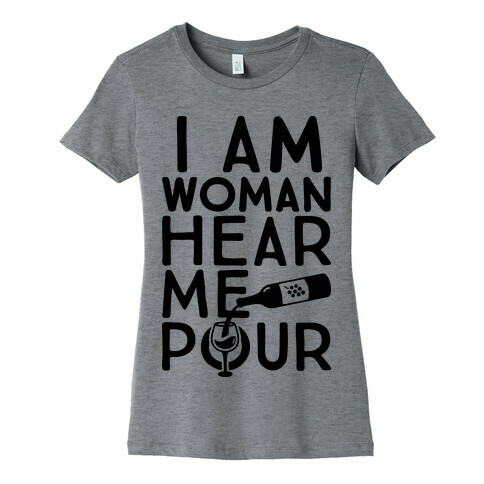 I Am Woman Hear Me Pour Womens T-Shirt