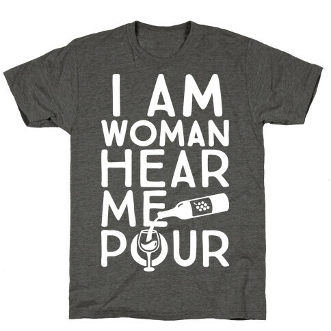 I Am Woman Hear Me Pour T-Shirt