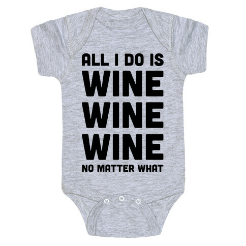 All I Do Is Wine Wine Wine No Matter What Baby One-Piece