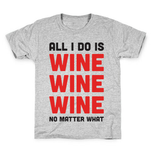 All I Do Is Wine Wine Wine No Matter What Kids T-Shirt