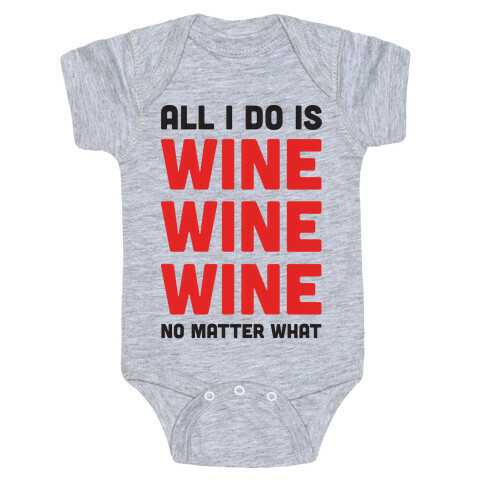 All I Do Is Wine Wine Wine No Matter What Baby One-Piece