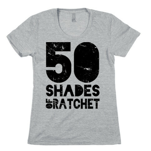 50 Shades of Ratchet Womens T-Shirt