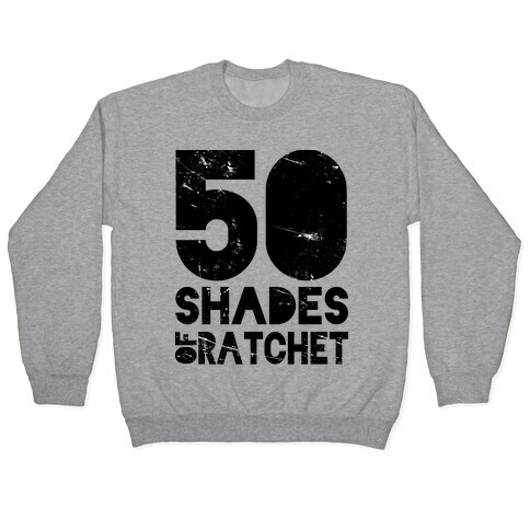 50 Shades of Ratchet Pullover