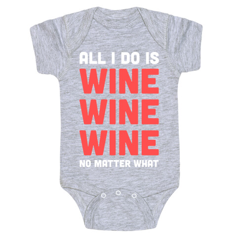 All I Do Is Wine Wine Wine No Matter What Baby One-Piece