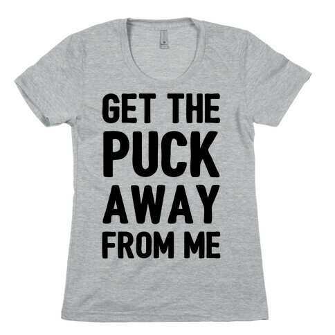 Get The Puck Away From ME Womens T-Shirt